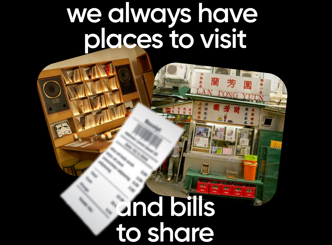 we always have places to visit and bills to share